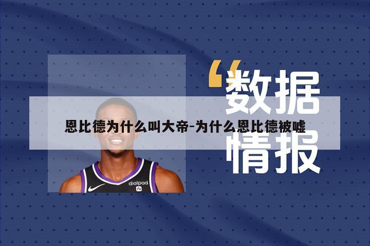 恩比德为什么叫大帝-为什么恩比德被嘘