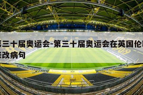 第三十届奥运会-第三十届奥运会在英国伦敦修改病句