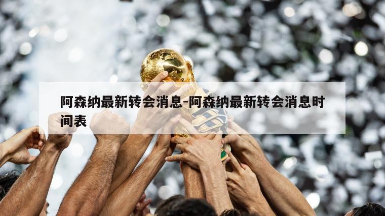阿森纳最新转会消息-阿森纳最新转会消息时间表