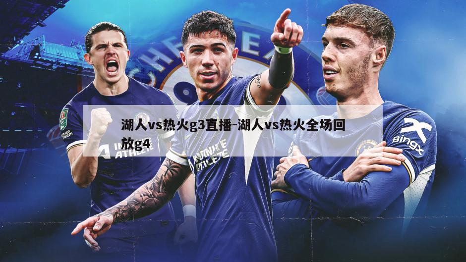 湖人vs热火g3直播-湖人vs热火全场回放g4