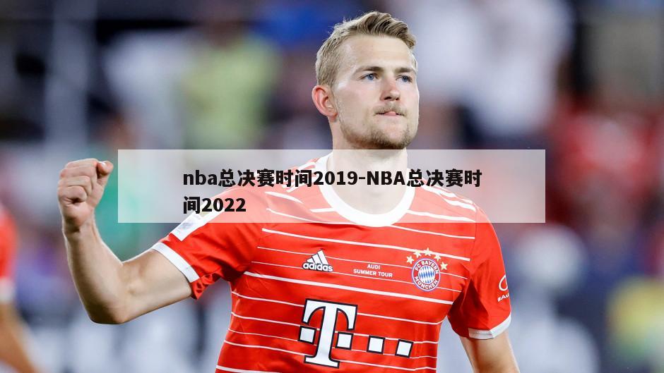 nba总决赛时间2019-NBA总决赛时间2022