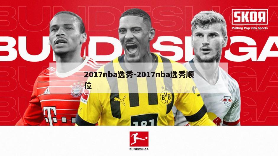 2017nba选秀-2017nba选秀顺位